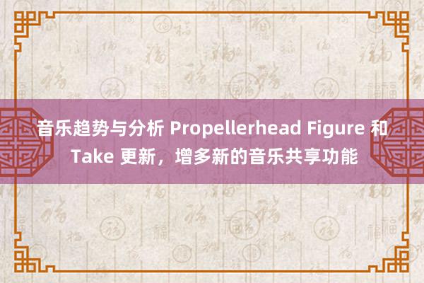 音乐趋势与分析 Propellerhead Figure 和 Take 更新，增多新的音乐共享功能